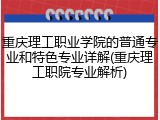 重庆理工职业学院的普通专业和特色专业详解(重庆理工职院专业解析)