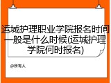 运城护理职业学院报名时间一般是什么时候(运城护理学院何时报名)