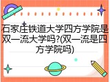 石家庄铁道大学四方学院是双一流大学吗?(双一流是四方学院吗)