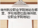 宿州航空职业学院地址在哪里，学校地理位置(宿州航空职业学院地址)