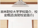 吉林财经大学学校简介，校史概述(吉财校史简介)