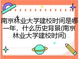南京林业大学建校时间是哪一年，什么历史背景(南京林业大学建校时间)