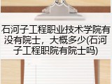 石河子工程职业技术学院有没有院士，大概多少(石河子工程职院有院士吗)