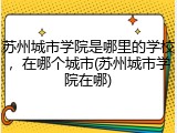 苏州城市学院是哪里的学校，在哪个城市(苏州城市学院在哪)