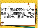 浙江广厦建设职业技术大学是否可以进校参观，有何限制(浙大广厦能否参观)