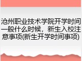 沧州职业技术学院开学时间一般什么时候，新生入校注意事项(新生开学时间事项)