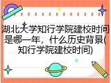 湖北大学知行学院建校时间是哪一年，什么历史背景(知行学院建校时间)