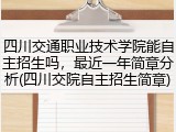 四川交通职业技术学院能自主招生吗，最近一年简章分析(四川交院自主招生简章)