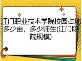 江门职业技术学院校园占地多少亩，多少师生(江门职院规模)