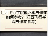 江西飞行学院能不能专接本，如何参考？(江西飞行学院专接本参考)