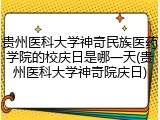 贵州医科大学神奇民族医药学院的校庆日是哪一天(贵州医科大学神奇院庆日)