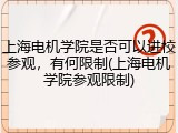 上海电机学院是否可以进校参观，有何限制(上海电机学院参观限制)