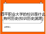 四平职业大学的校训是什么,有何历史(校训历史渊源)