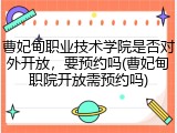 曹妃甸职业技术学院是否对外开放，要预约吗(曹妃甸职院开放需预约吗)