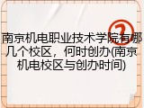 南京机电职业技术学院有哪几个校区，何时创办(南京机电校区与创办时间)