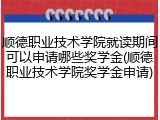 顺德职业技术学院就读期间可以申请哪些奖学金(顺德职业技术学院奖学金申请)