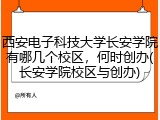 西安电子科技大学长安学院有哪几个校区，何时创办(长安学院校区与创办)