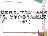 华东政法大学是双一流高校吗，简单介绍(华东政法双一流？)