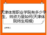 天津体育职业学院有多少学生，师资力量如何(天津体院师生规模)