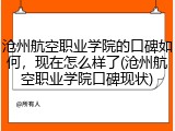 沧州航空职业学院的口碑如何，现在怎么样了(沧州航空职业学院口碑现状)