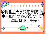 华北理工大学冀唐学院毕业生一般年薪多少钱(华北理工冀唐毕业生薪资)