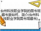 台州科技职业学院的图书馆藏书量如何，简介(台州科技职业学院图书馆藏书)