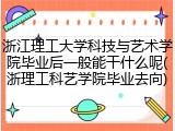 浙江理工大学科技与艺术学院毕业后一般能干什么呢(浙理工科艺学院毕业去向)