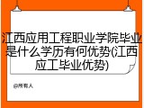 江西应用工程职业学院毕业是什么学历有何优势(江西应工毕业优势)
