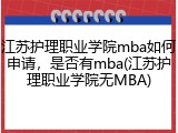 江苏护理职业学院mba如何申请，是否有mba(江苏护理职业学院无MBA)