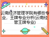 云南经济管理学院有哪些专业，王牌专业分析(云南经管王牌专业)