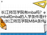 长江师范学院有mba吗？emba和mba的入学条件是什么(长江师范学院MBA条件)