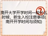 南开大学开学时间一般什么时候，新生入校注意事项(南开开学时间与须知)
