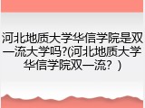 河北地质大学华信学院是双一流大学吗?(河北地质大学华信学院双一流？)