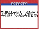 南通理工学院可以进校后转专业吗？(校内转专业政策)