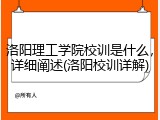 洛阳理工学院校训是什么，详细阐述(洛阳校训详解)