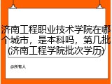 济南工程职业技术学院在哪个城市，是本科吗，第几批(济南工程学院批次学历)
