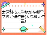太原科技大学地址在哪里，学校地理位置(太原科大位置)