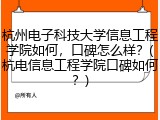 杭州电子科技大学信息工程学院如何，口碑怎么样？(杭电信息工程学院口碑如何？)