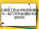 云南理工职业学院录取通知书一般几号发放(通知书发放时间)
