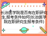 长治医学院是否有在职研究生,报考条件如何(长治医学院在职研究生报考条件)