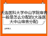 大连医科大学中山学院宿舍一般是怎么分配的(大连医大中山宿舍分配)