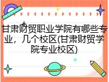 甘肃财贸职业学院有哪些专业，几个校区(甘肃财贸学院专业校区)