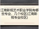 江南影视艺术职业学院有哪些专业，几个校区(江南影视专业校区)