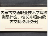 内蒙古交通职业技术学院校训是什么，校长介绍(内蒙古交院校训校长)
