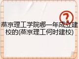 燕京理工学院哪一年成立建校的(燕京理工何时建校)