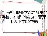 三亚理工职业学院是哪里的学校，在哪个城市(三亚理工职业学院位置)