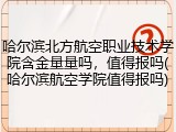 哈尔滨北方航空职业技术学院含金量量吗，值得报吗(哈尔滨航空学院值得报吗)