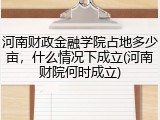 河南财政金融学院占地多少亩，什么情况下成立(河南财院何时成立)