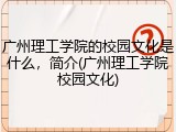 广州理工学院的校园文化是什么，简介(广州理工学院校园文化)