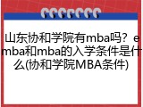 山东协和学院有mba吗？emba和mba的入学条件是什么(协和学院MBA条件)